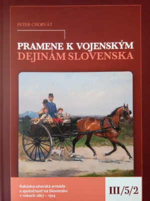 Pramene k vojenským dejinám Slovenska III/5/2. Rakúsko-uhorská armáda a spoločnosť na Slovensku v rokoch 1867 – 1914