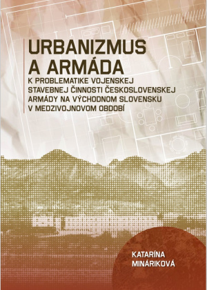 Urbanizmus a armáda. K problematike vojenskej stavebnej činnosti československej armády na východnom Slovensku v medzivojnovom období.