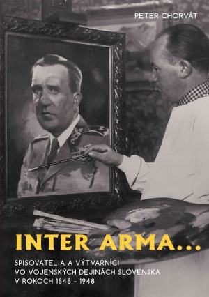 Inter arma... Spisovatelia a výtvarníci vo vojenských dejinách Slovenska v rokoch 1848 – 1948