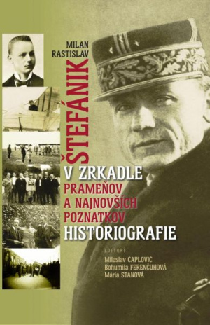 Milan Rastislav Štefánik v zrkadle prameňov a najnovších poznatkov historiografie.