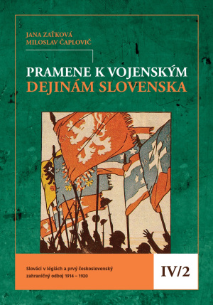Pramene k vojenským dejinám Slovenska IV/2. Slováci v légiách a prvý československý zahraničný odboj 1914 – 1920