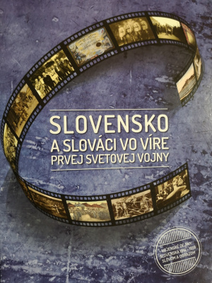 Slovensko a Slováci vo víre prvej svetovej vojny. Vojenské dejiny Slovenska 1914 – 1919 slovom a obrazom